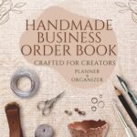 Handmade Business Order Book: Crafted for Creators: Custom Order Tracker & Organizer for Small Business, Artists and Crafters
